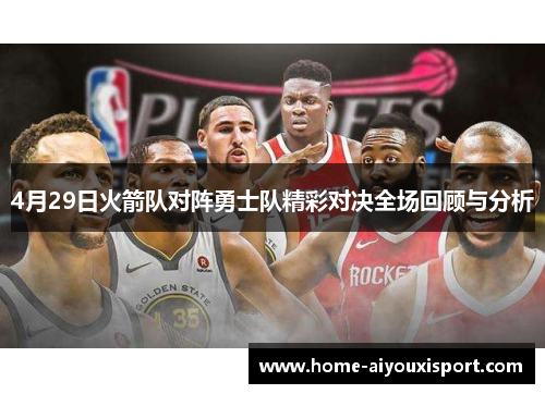 4月29日火箭队对阵勇士队精彩对决全场回顾与分析